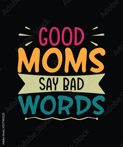 Funny Sarcastic T-shirt Design Good moms say bad words 
