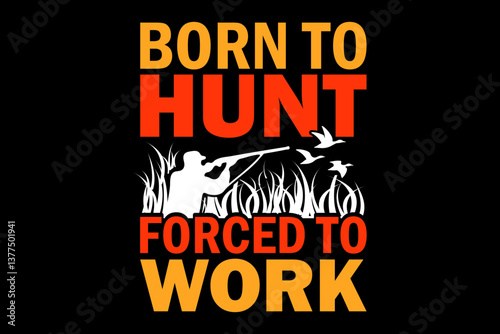 Born to hunt forced to work - file contains a high-quality digital vector artwork, created with precision and detail, fully editable in Adobe Illustrator.