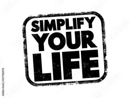 Simplify Your Life - philosophy or approach focused on reducing complexity and stress in one's life by embracing simplicity and minimalism, text concept stamp