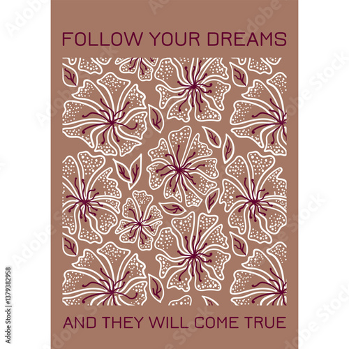 Postcard with decorative botanical floral seamless pattern and inscription 'Follow your dreams and they will come true’. Hand drawn flowers with leaves on coffee color background. 