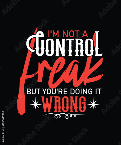 I_M NOT A control freak BUT YOU_RE DOING IT wrong t shirt design