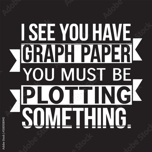 I see you have graph paper you must be plotting something vector t shirt design