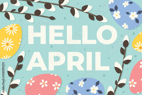 hello april text with easter eggs and pussy willow twigs- vector illustration