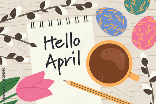 hello april written on a spiral notebook with pussy willow twigs, easter eggs and tulip flower- vector illustration
