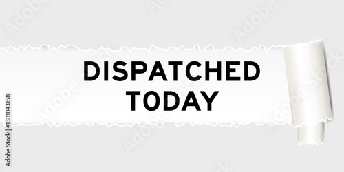 Ripped gray paper background that have word dispatched today under torn part
