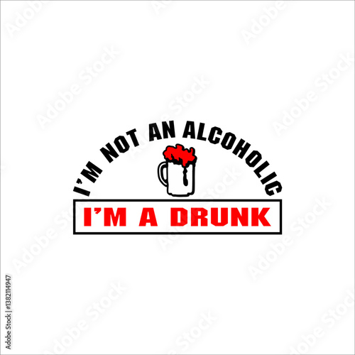 The writing I'm not an alcoholic, I'm a drunk 