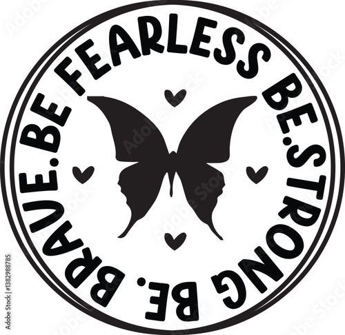 BE FEARLESS BE STRONG BE BRAVE
