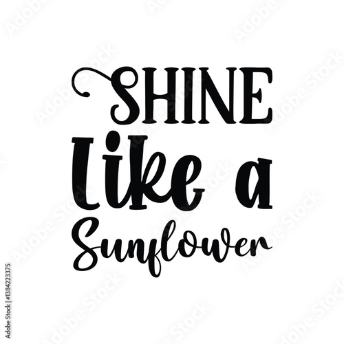 shine like a sunflower black letter quote