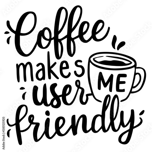 Coffee makes me user- friendly. Funny quote vector