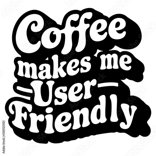 Coffee makes me user- friendly. Funny quote vector