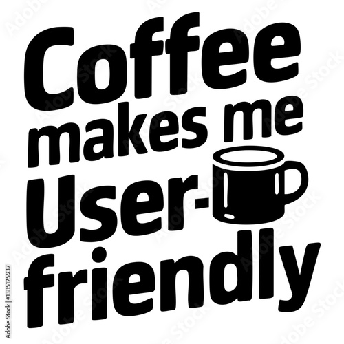 Coffee makes me user- friendly. Funny quote vector