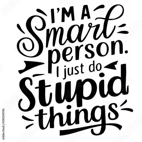 I'm a smart person. I just do stupid things. Funny quote vector