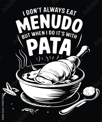 I Don't Always Eat Menudo But When I Do It's With Pata Graphic Design