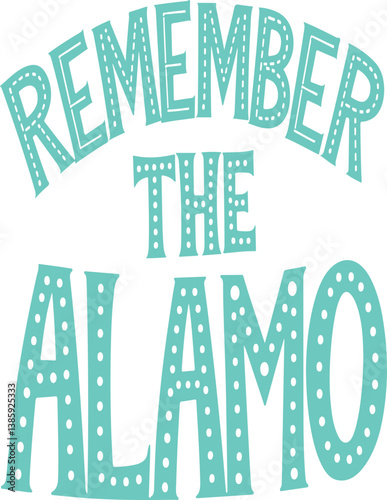 Remember The Alamo.