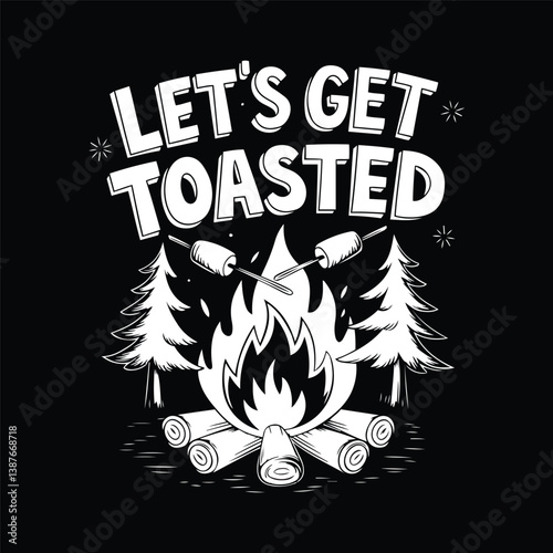 Black and white illustration, campfire scene, bold typography, Let's Get Toasted, marshmallows on sticks, pine trees, flames, logs, starry accents, minimalist design, high contrast, vintage style, 