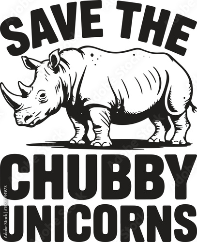 Save the Chubby Unicorns, Funny Rhino Quote Design, Cute Animal Humor for Wildlife Lovers, Rhino Lover T Shirt Graphic