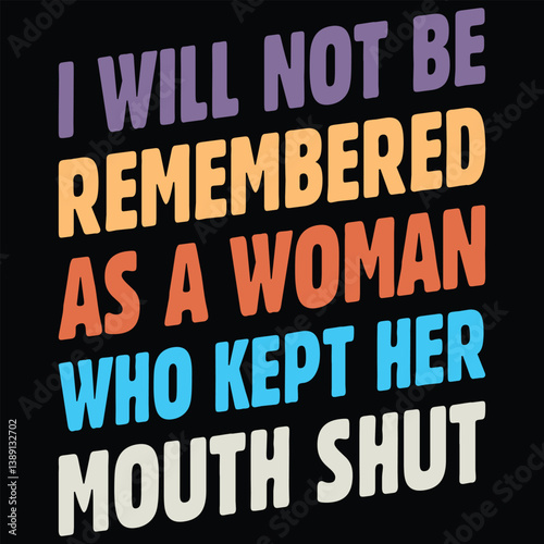 I Will Not Be Remembered as a Woman Who Kept Her Mouth Shut