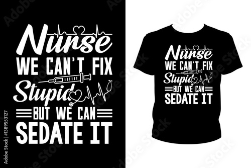 Nurse we can't fix stupid but we can sedate It  Art files for Cricut and Silhouette. You can edit them with Adobe Illustrator.
