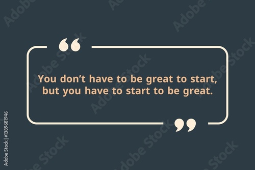 You don’t have to be great to start, but you have to start to be great.