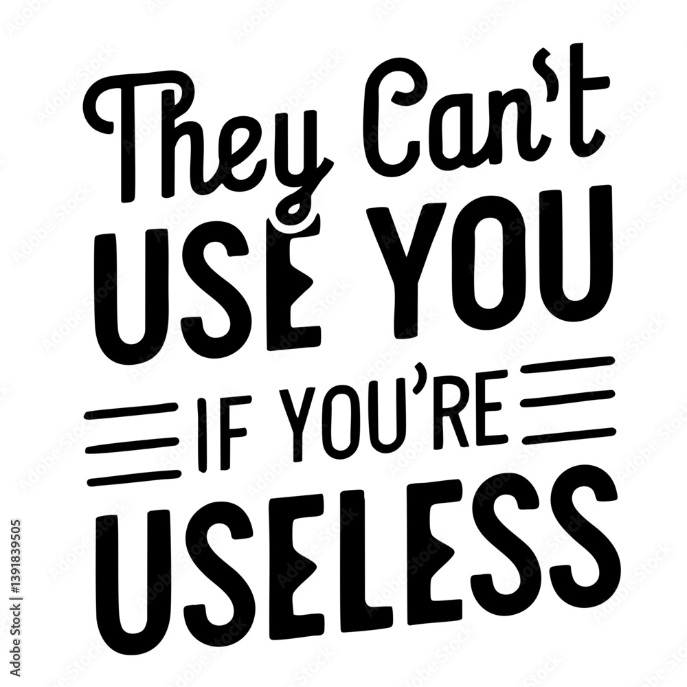 They can't use you, if you're useless. Funny quote vector They can't use you, if you're useless. Funny quote vector