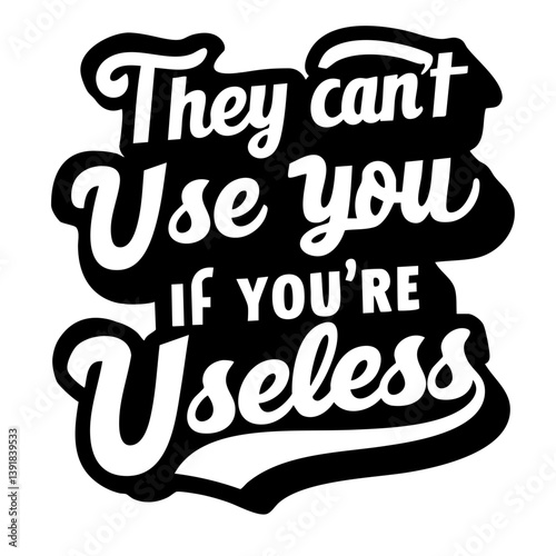 They can't use you, if you're useless. Funny quote vector