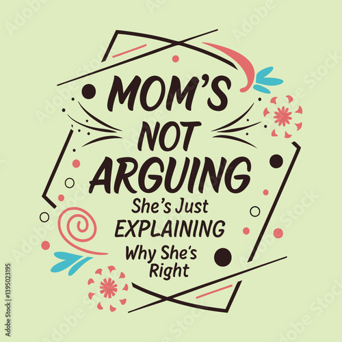 MOM'S NOT ARGUING  SHE JUST EXPLAINING -MOM DAY T-SHIRT DESIGN