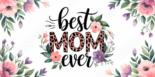 Best Mom Ever Floral Sublimation Design with Leopard Print and Elegant Typography for Mother's Day Gifts and Apparel Cards Mugs Pillows T-Shirts and DIY Craft Projects in a Trendy Feminine Style