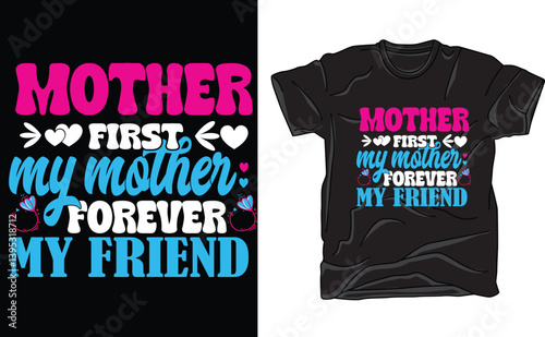 mother first my mother forever my friend graphic