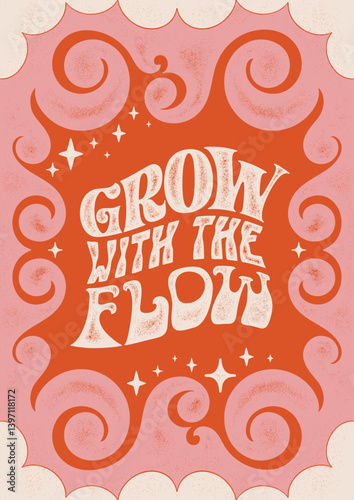 Grow with the Flow. Textured Illustrations and Hand Lettering Positive Quote Retro Groovy Poster.