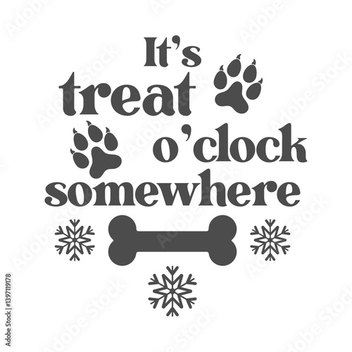 It's treat o'clock somewhere quote. Paw print vector illustration. Merry Christmas background. Pets food symbol. Dog isolated on white background.