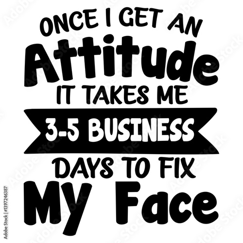 Once I get an attitude, it takes me 3-5 business day, Funny Quotes svg, Sarcastic SVG design, Funny Quotes