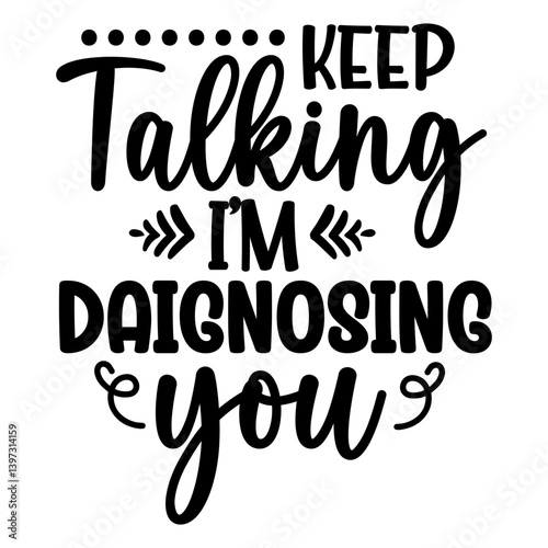 Keep talking im Diagnosing you, Funny Quotes svg, Sarcastic SVG, Sarcastic Saying SVG