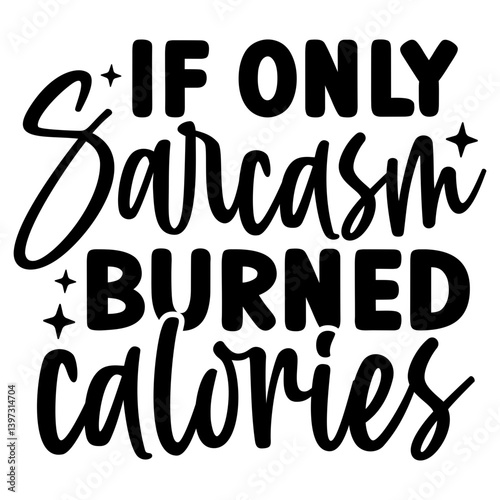 If only sarcasm burned calories, Funny Quotes svg, Sarcastic SVG, Sarcastic Saying SVG