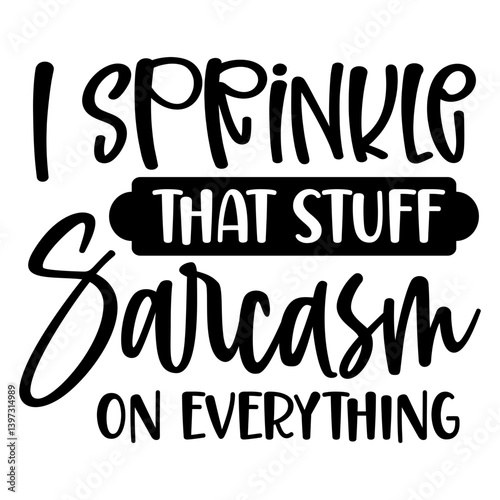 I sprinkle that stuff sarcasm on everything, Funny Quotes svg, Sarcastic SVG, Sarcastic Saying SVG