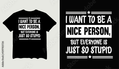 I want to be a nice person but everyone is just so stupid T-Shirt design for t-shirt quotes or poster svg printable cut file.