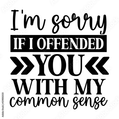 I'm Sorry If I Offended You With My Common Sense SVG