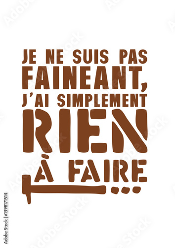 Je ne suis pas faineant, j'ai simplement rien à faire humour citation phrase drole