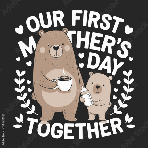 Two bears, one holding a coffee cup and the other a bottle, stand surrounded by the words Our First Mother's Day Together