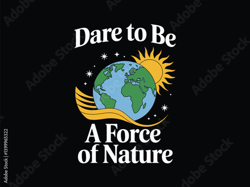 Dare to Be a Force of Nature - Earth Day Vector Illustration