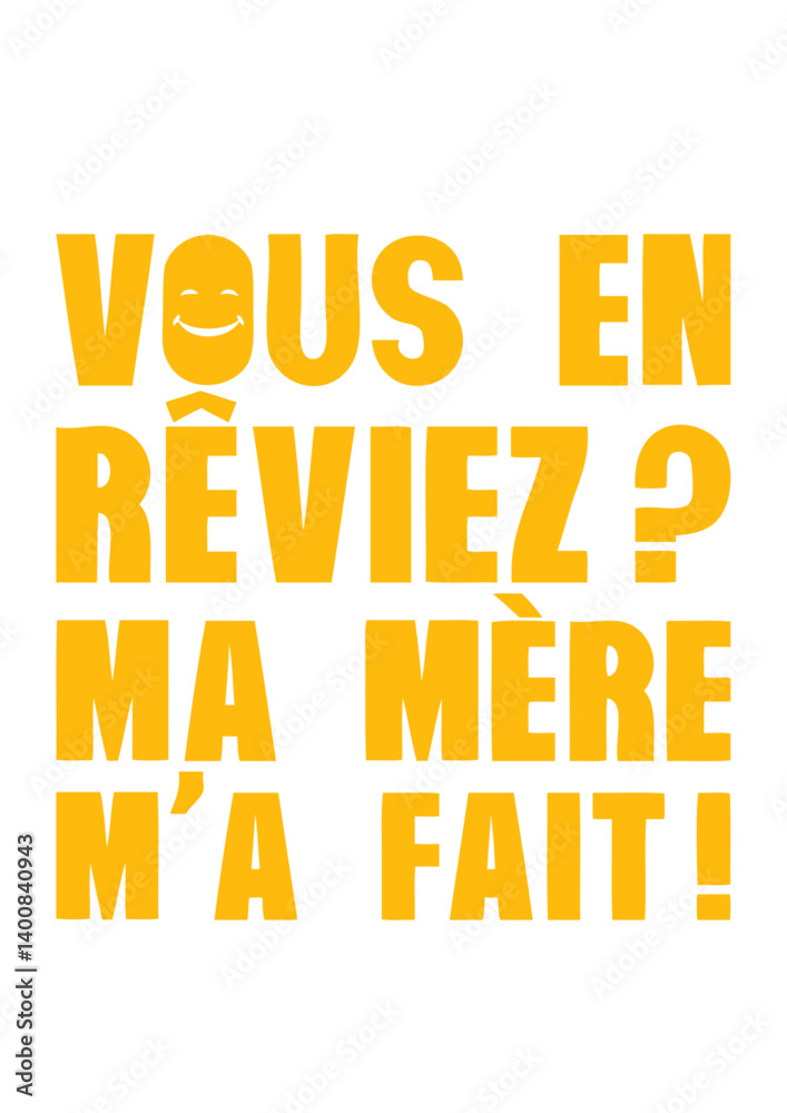 vous en reviez ma mere ma fait expression génial humour citation phrase drole slogan vous en reviez ma mere ma fait expression génial humour citation phrase drole slogan