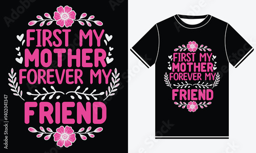 First My Mother Forever My Friend T-shirt Design, Mother Vector, Sunday Mother Daughter Typography, Mug Print, Appreciation Mother's Day T-shirt Design Template Print.