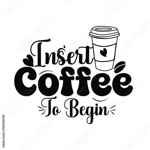 Insert Coffee To Begin Typography Design
