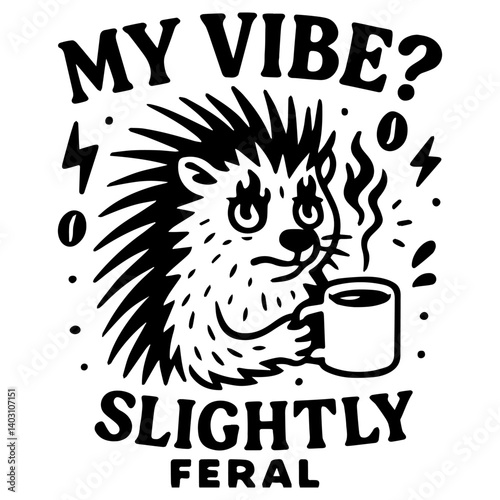 Black and white line art of a wild-eyed hedgehog holding coffee. Sparks fly around as it sips with chaos. Quote: “My Vibe? Slightly Feral.”