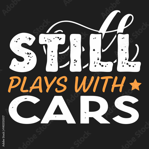 Funny Still Plays With Cars T-Shirt - Distressed White Orange Text on Black Graphic for Automotive Fan