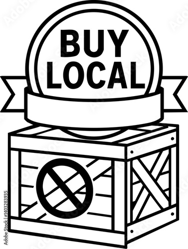 Import Tariffs trade impact concept. Buy local promotion with a crate and a circular sign.