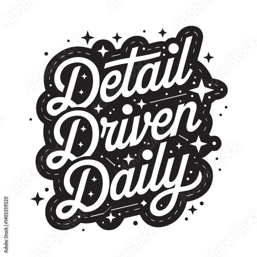 Typography, hand-lettering, black and white, bold script, motivational phrase, Detail Driven Daily, stars and sparkles, retro style, chunky letters, swirls, curved lines, decorative text