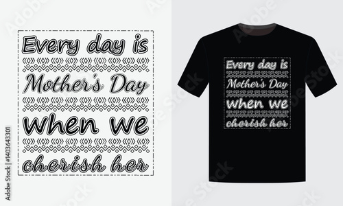 everyday is mother`s day when we cherish her, best mom vector t shirt design