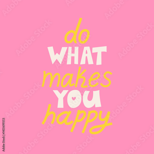 Do what makes you happy. Vector flat illustration of hand drawn quote. Positive slogan in cute style. Mental health inspirational lettering