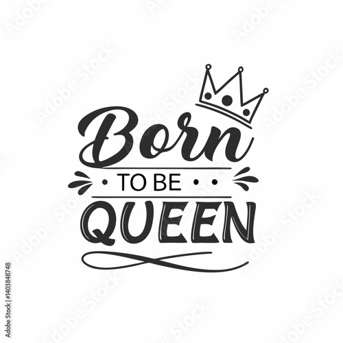 Queen Crown Born to be Queen Feminine Typography Illustration