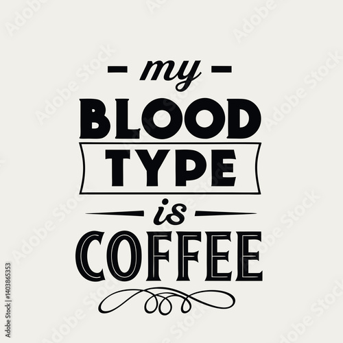 Funny Sarcastic Coffee Quote My Blood Type is Coffee Typography Art